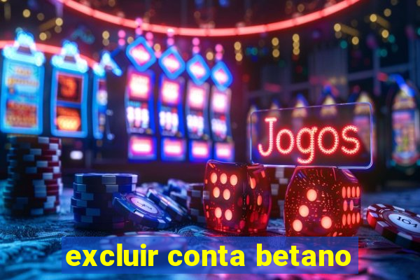 excluir conta betano