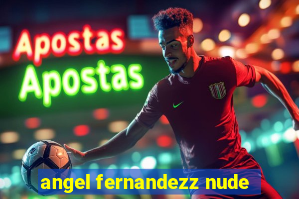 angel fernandezz nude