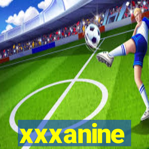 xxxanine