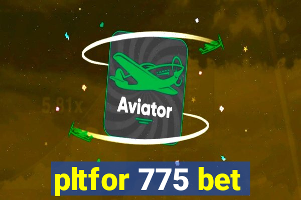 pltfor 775 bet