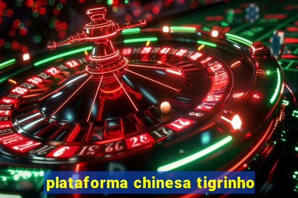 plataforma chinesa tigrinho