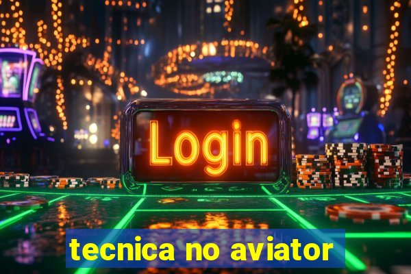 tecnica no aviator