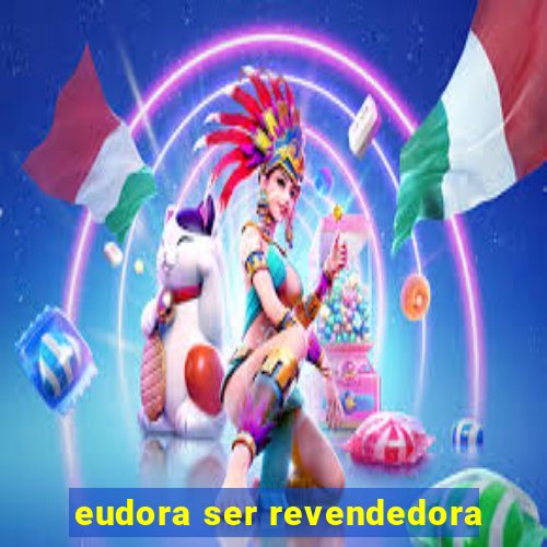 eudora ser revendedora