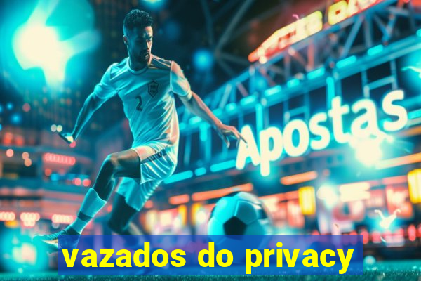 vazados do privacy