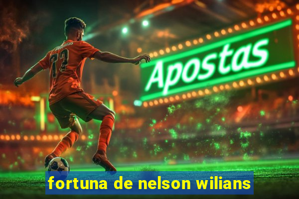 fortuna de nelson wilians