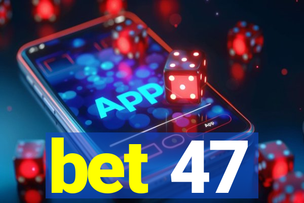 bet 47