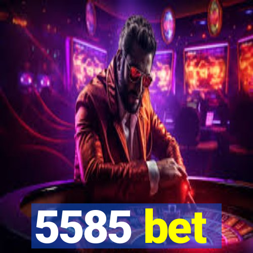 5585 bet