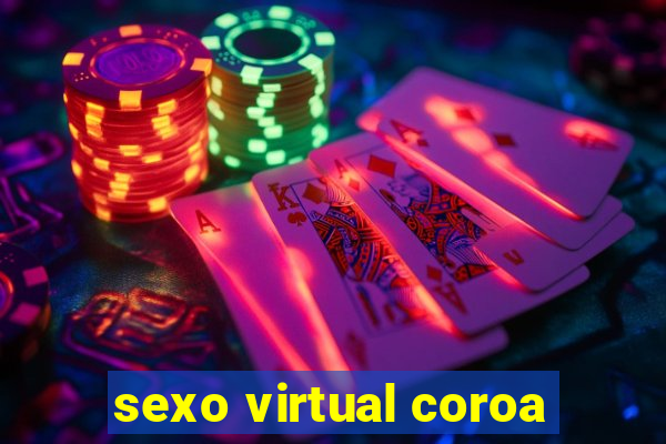 sexo virtual coroa