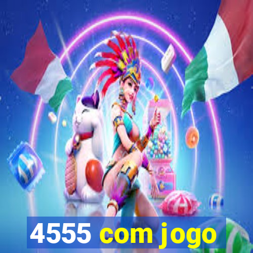 4555 com jogo