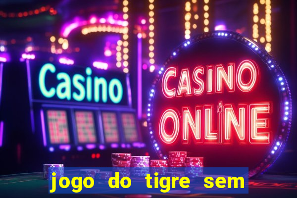 jogo do tigre sem deposito minimo