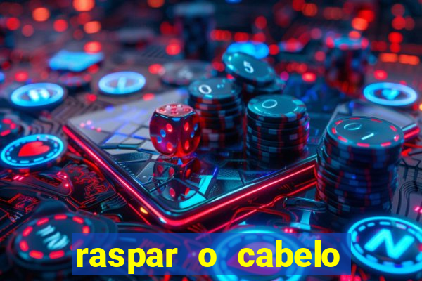 raspar o cabelo significado espiritual