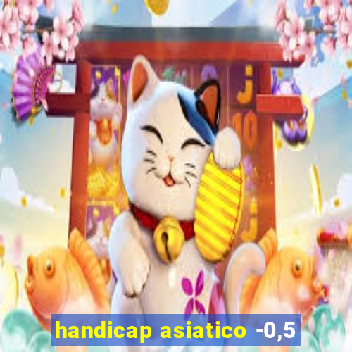 handicap asiatico -0,5