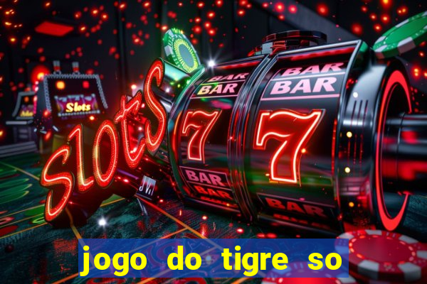 jogo do tigre so para brincar