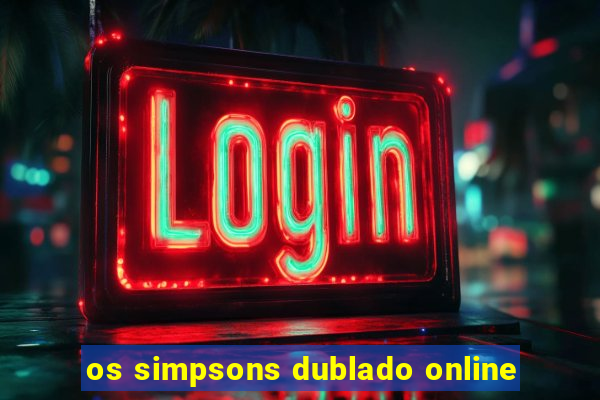 os simpsons dublado online