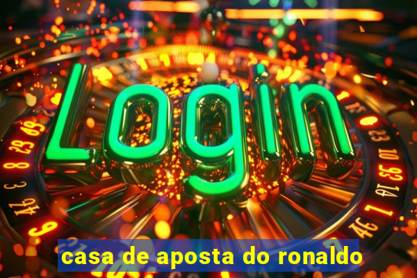 casa de aposta do ronaldo