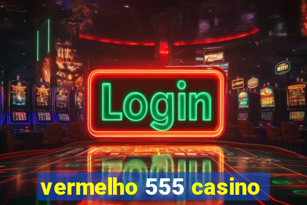 vermelho 555 casino