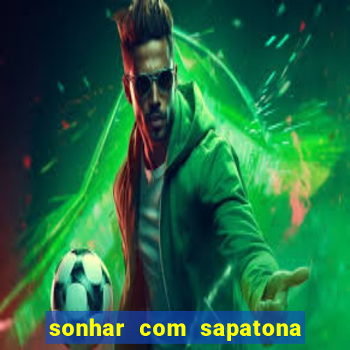 sonhar com sapatona jogo do bicho