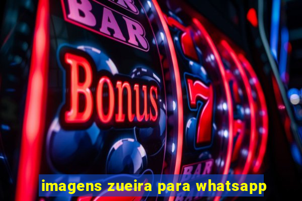 imagens zueira para whatsapp