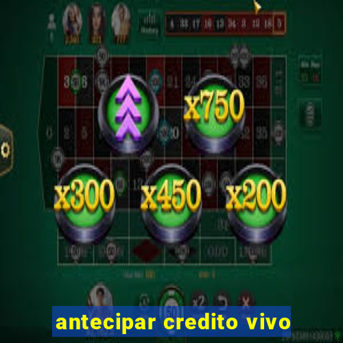 antecipar credito vivo