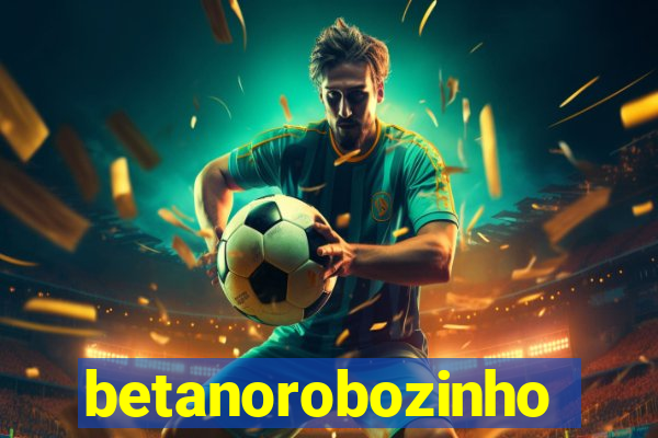 betanorobozinho