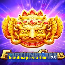 handicap asiatico 1.75