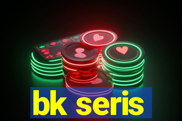 bk seris