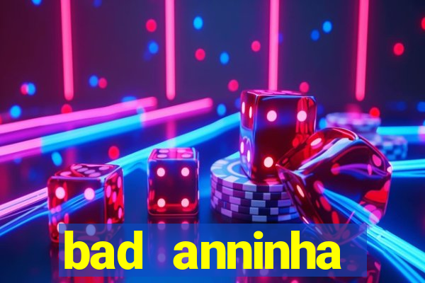 bad anninha conteudo gratis