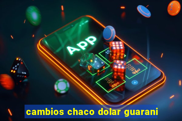 cambios chaco dolar guarani