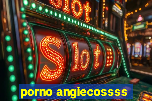 porno angiecossss