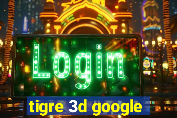 tigre 3d google