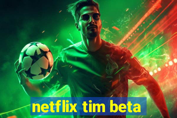 netflix tim beta