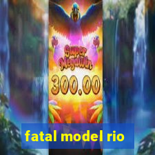 fatal model rio