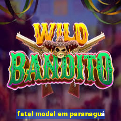 fatal model em paranaguá