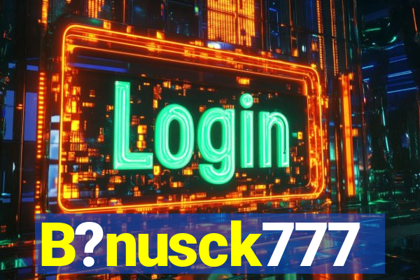 B?nusck777