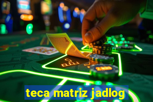 teca matriz jadlog