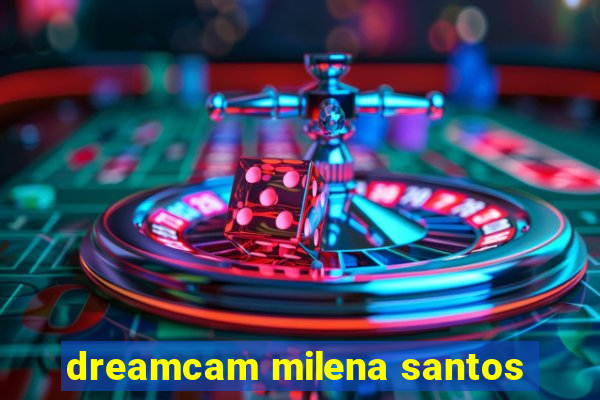 dreamcam milena santos