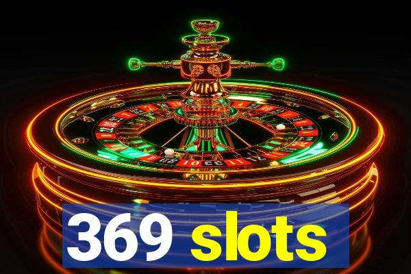 369 slots