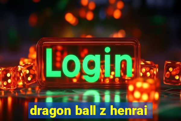 dragon ball z henrai