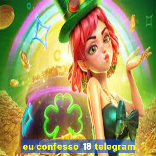 eu confesso 18 telegram