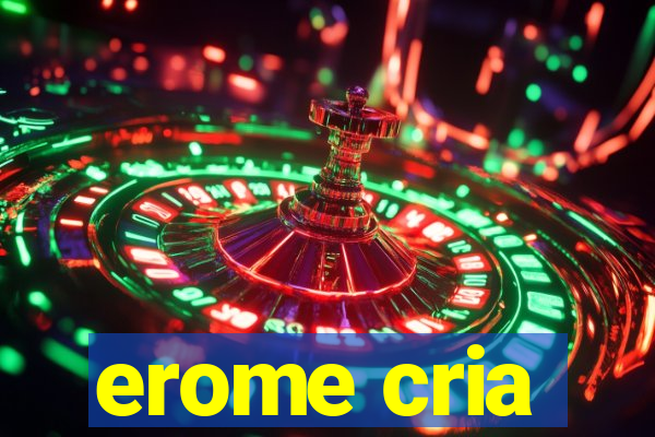 erome cria