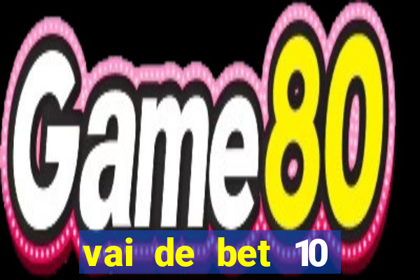 vai de bet 10 reais no cadastro