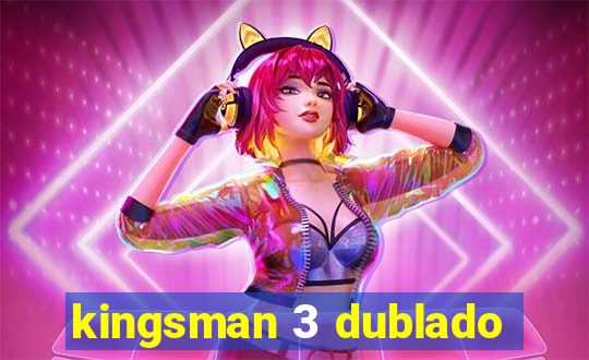 kingsman 3 dublado