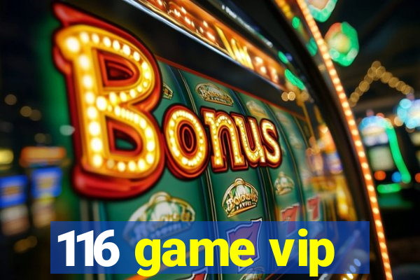 116 game vip