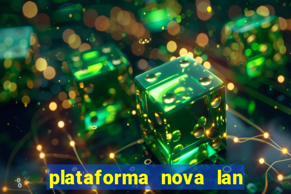 plataforma nova lan  ada hoje 2024