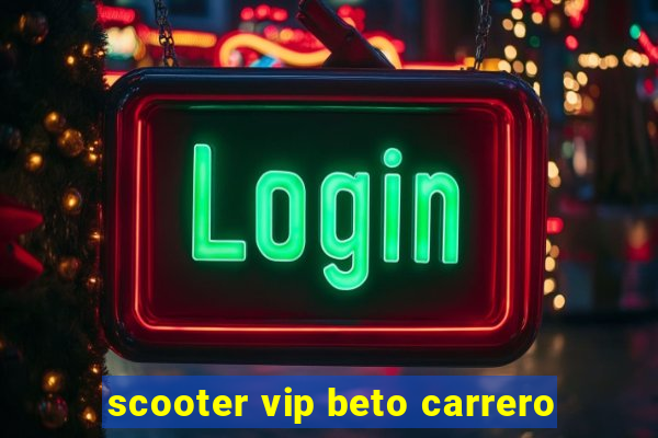 scooter vip beto carrero