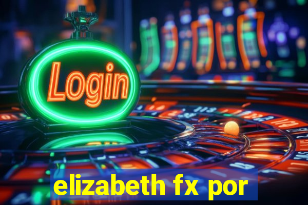 elizabeth fx por