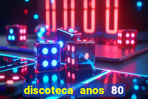 discoteca anos 80 internacional sua