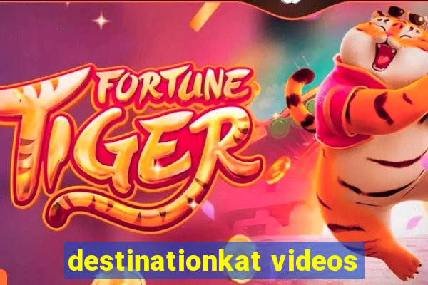 destinationkat videos