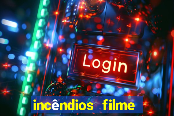 incêndios filme completo youtube incêndios filme completo dublado