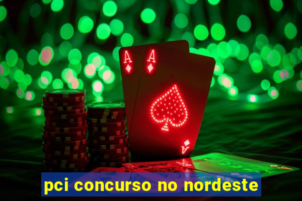 pci concurso no nordeste